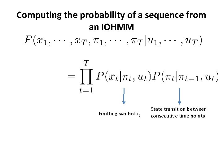 Computing the probability of a sequence from an IOHMM Emitting symbol xt State transition
