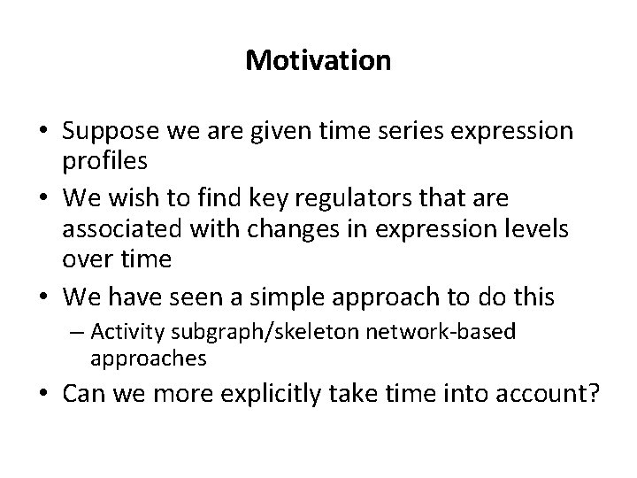 Motivation • Suppose we are given time series expression profiles • We wish to