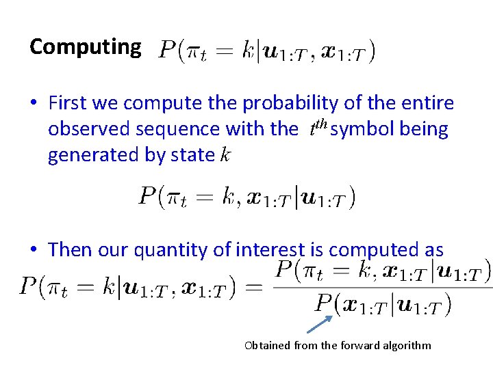 Computing • First we compute the probability of the entire observed sequence with the