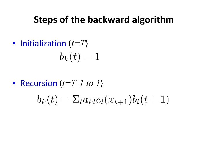 Steps of the backward algorithm • Initialization (t=T) • Recursion (t=T-1 to 1) 