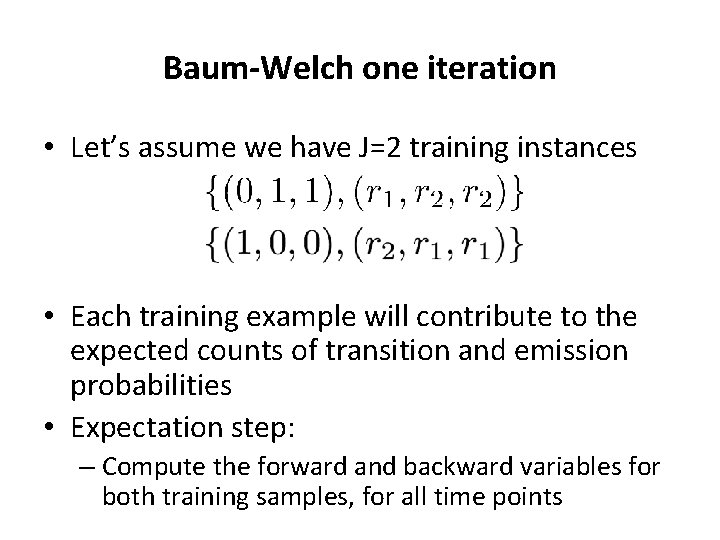 Baum-Welch one iteration • Let’s assume we have J=2 training instances • Each training