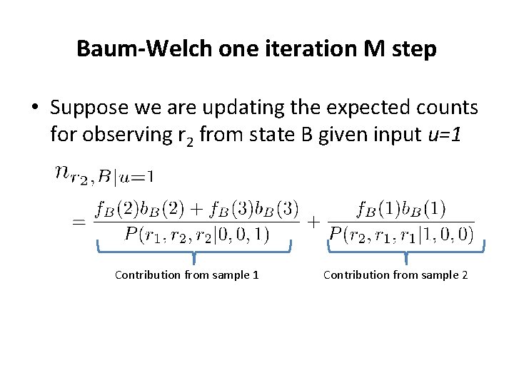 Baum-Welch one iteration M step • Suppose we are updating the expected counts for