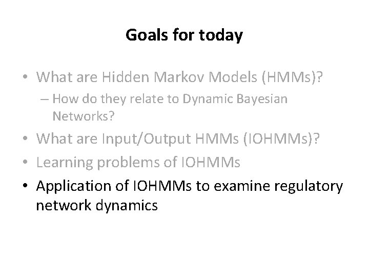 Goals for today • What are Hidden Markov Models (HMMs)? – How do they