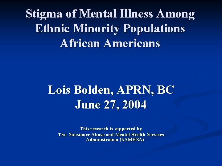 Stigma of Mental Illness Among Ethnic Minority Populations African Americans Lois Bolden, APRN, BC