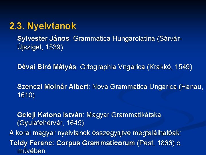 2. 3. Nyelvtanok Sylvester János: Grammatica Hungarolatina (SárvárÚjsziget, 1539) Dévai Bíró Mátyás: Ortographia Vngarica