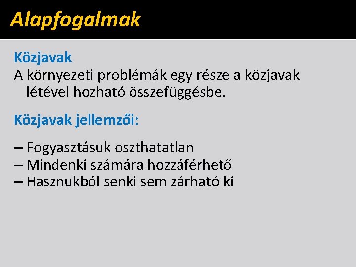 Alapfogalmak Közjavak A környezeti problémák egy része a közjavak létével hozható összefüggésbe. Közjavak jellemzői: