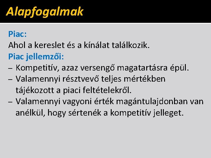 Alapfogalmak Piac: Ahol a kereslet és a kínálat találkozik. Piac jellemzői: – Kompetitív, azaz