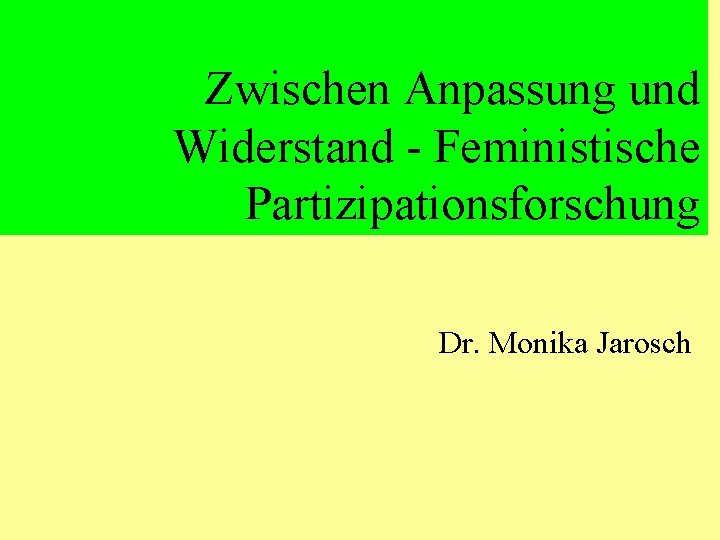 Zwischen Anpassung und Widerstand - Feministische Partizipationsforschung Dr. Monika Jarosch Zwischen Anpassung und Widerstand - Feministische Partizipationsforschung Dr. Monika Jarosch