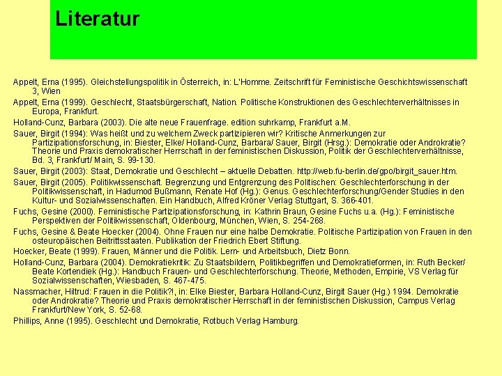 Literatur Appelt, Erna (1995). Gleichstellungspolitik in Österreich, in: L’Homme. Zeitschrift für Feministische Geschichtswissenschaft 3, Literatur Appelt, Erna (1995). Gleichstellungspolitik in Österreich, in: L’Homme. Zeitschrift für Feministische Geschichtswissenschaft 3,