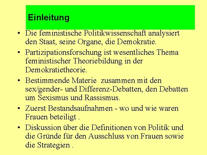 Einleitung • Die feministische Politikwissenschaft analysiert den Staat, seine Organe, die Demokratie. • Partizipationsforschung