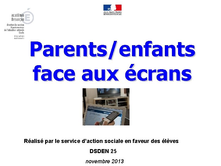 Parents/enfants face aux écrans Réalisé par le service d’action sociale en faveur des élèves