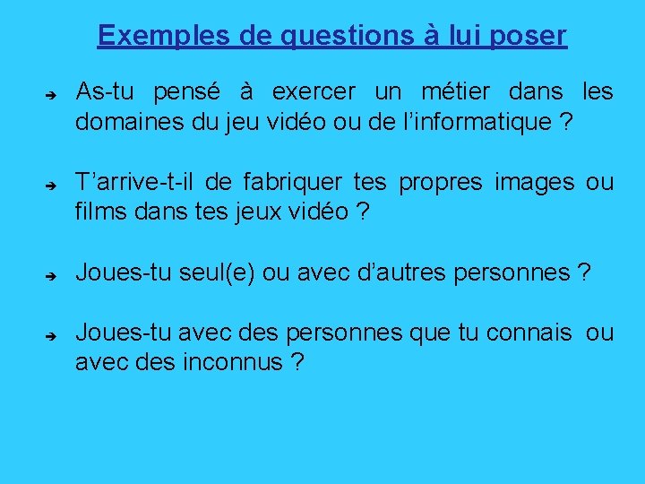  Exemples de questions à lui poser As-tu pensé à exercer un métier dans