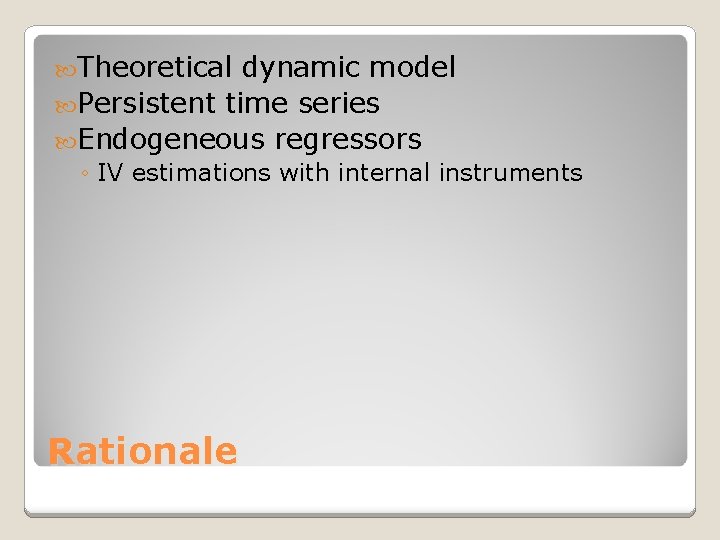  Theoretical dynamic model Persistent time series Endogeneous regressors ◦ IV estimations with internal