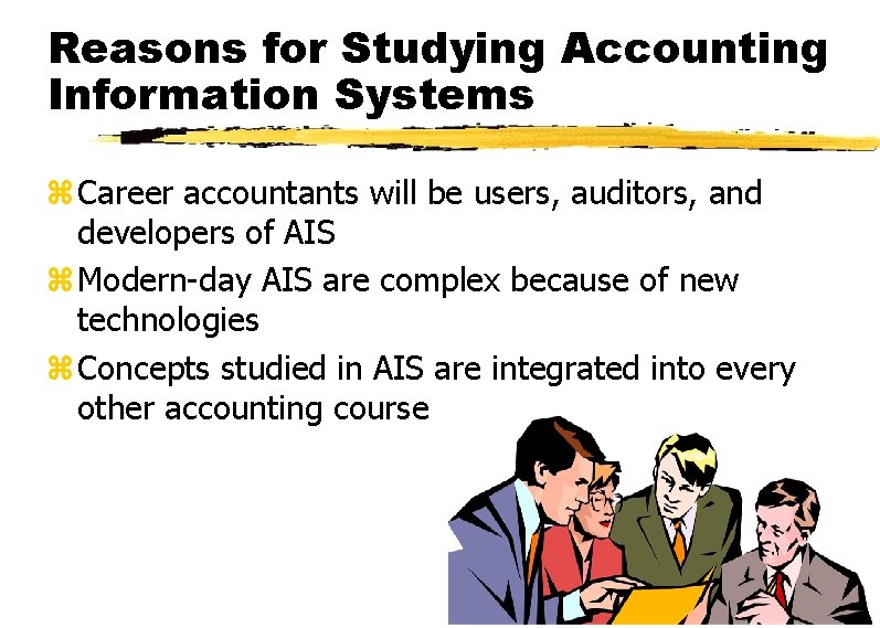 Reasons for Studying Accounting Information Systems z Career accountants will be users, auditors, and