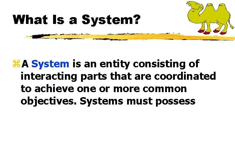 What Is a System? z. A System is an entity consisting of interacting parts