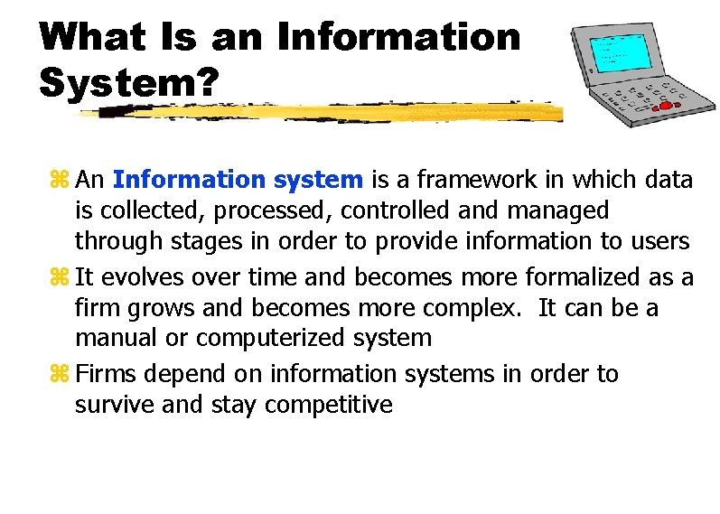 What Is an Information System? z An Information system is a framework in which