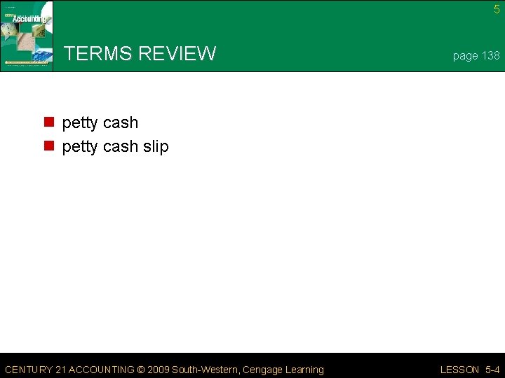 5 TERMS REVIEW page 138 n petty cash slip CENTURY 21 ACCOUNTING © 2009