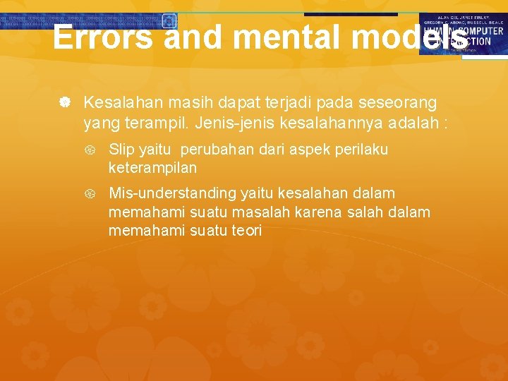 Errors and mental models Kesalahan masih dapat terjadi pada seseorang yang terampil. Jenis-jenis kesalahannya