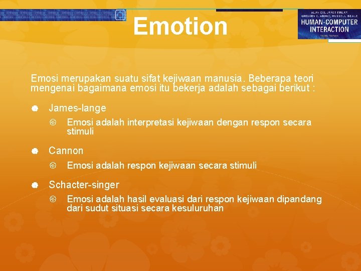 Emotion Emosi merupakan suatu sifat kejiwaan manusia. Beberapa teori mengenai bagaimana emosi itu bekerja