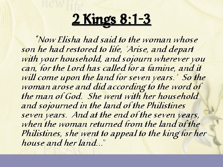 2 Kings 8: 1 -3 “Now Elisha had said to the woman whose son
