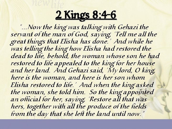 2 Kings 8: 4 -6 “…Now the king was talking with Gehazi the servant