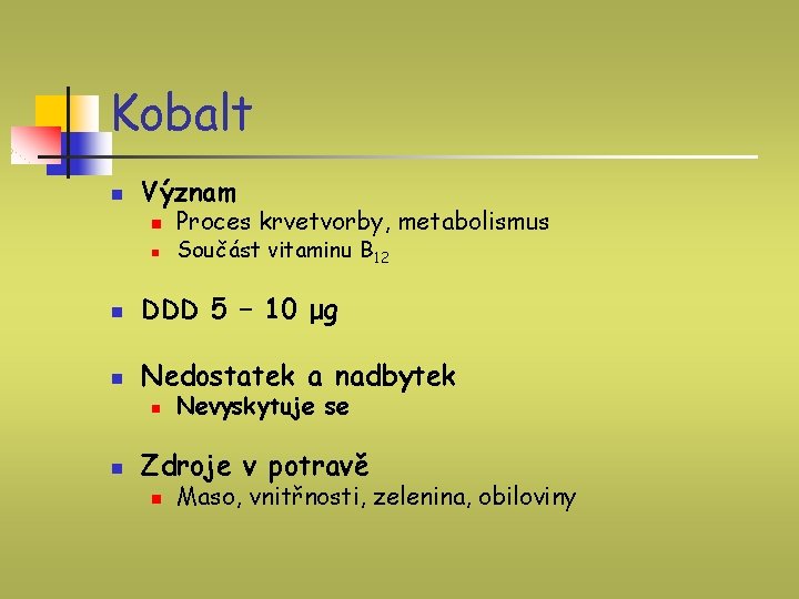 Kobalt n Význam n n Proces krvetvorby, metabolismus Součást vitaminu B 12 n DDD