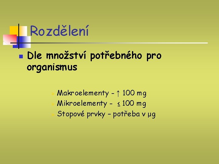 Rozdělení n Dle množství potřebného pro organismus Makroelementy - ↑ 100 mg Ø Mikroelementy