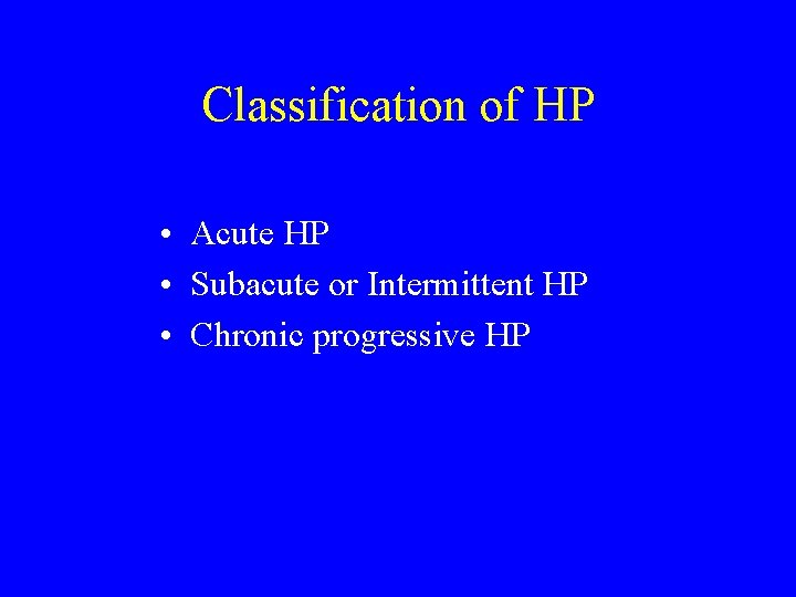 Classification of HP • Acute HP • Subacute or Intermittent HP • Chronic progressive