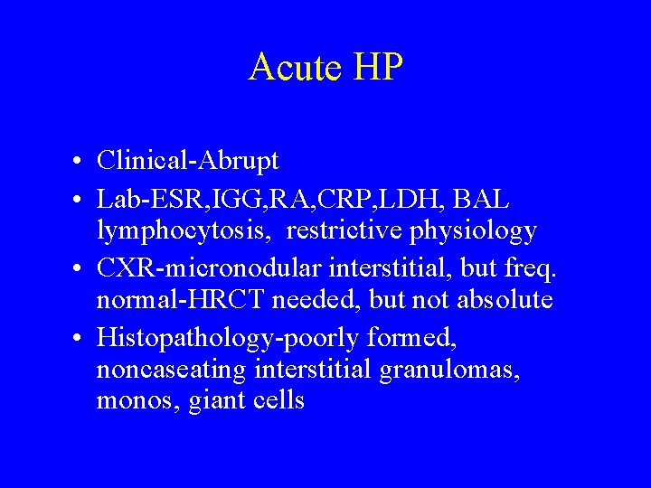 Acute HP • Clinical-Abrupt • Lab-ESR, IGG, RA, CRP, LDH, BAL lymphocytosis, restrictive physiology