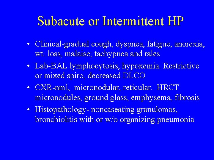 Subacute or Intermittent HP • Clinical-gradual cough, dyspnea, fatigue, anorexia, wt. loss, malaise; tachypnea