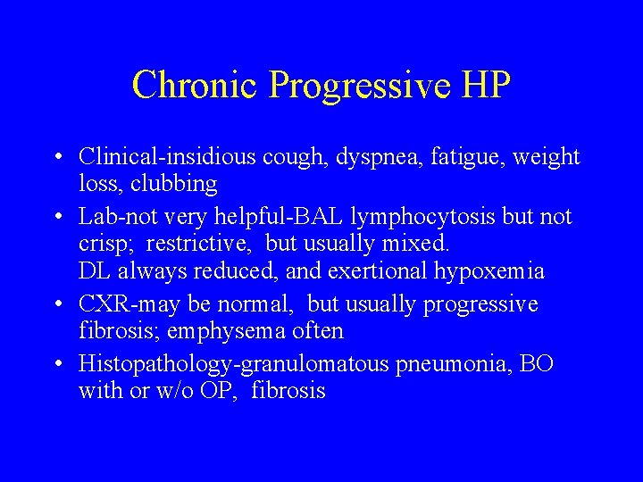 Chronic Progressive HP • Clinical-insidious cough, dyspnea, fatigue, weight loss, clubbing • Lab-not very