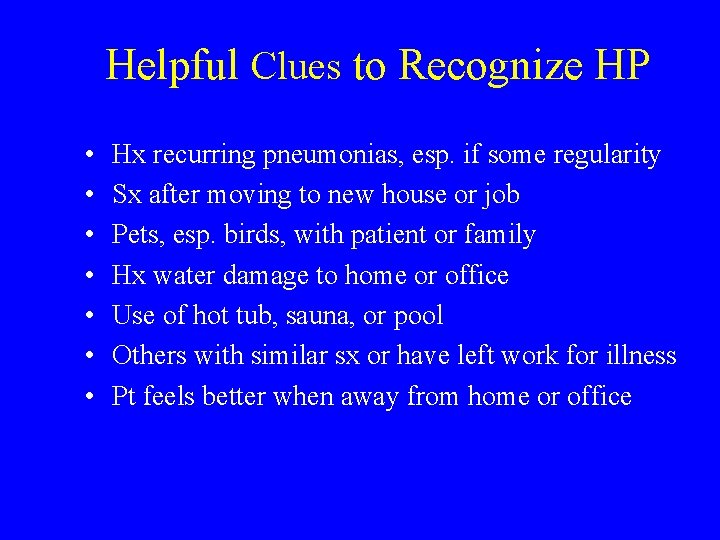 Helpful Clues to Recognize HP • • Hx recurring pneumonias, esp. if some regularity