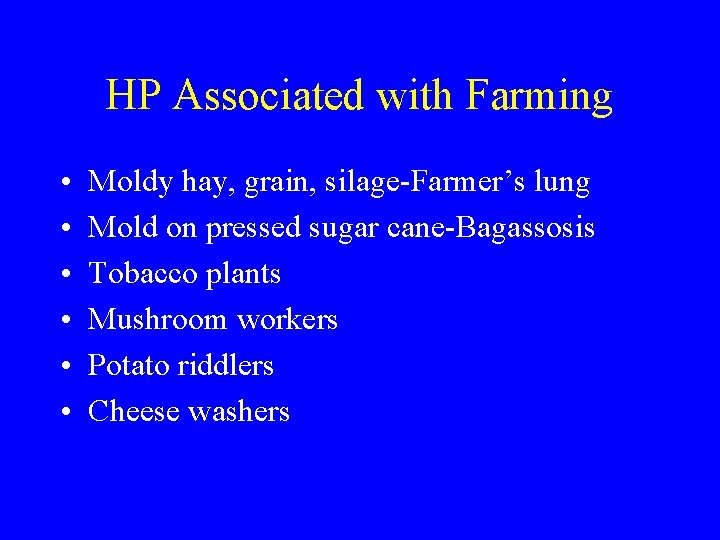 HP Associated with Farming • • • Moldy hay, grain, silage-Farmer’s lung Mold on