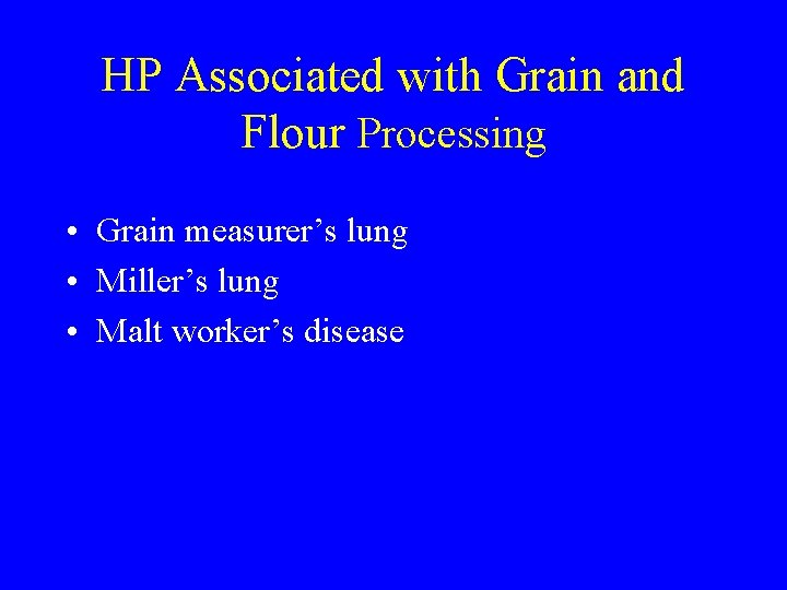 HP Associated with Grain and Flour Processing • Grain measurer’s lung • Miller’s lung