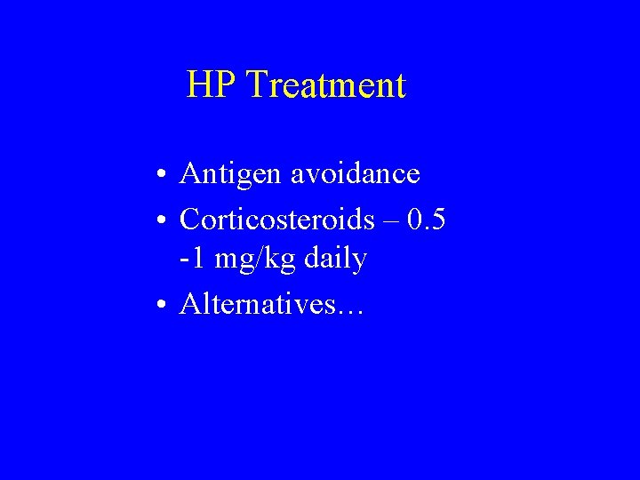 HP Treatment • Antigen avoidance • Corticosteroids – 0. 5 -1 mg/kg daily •