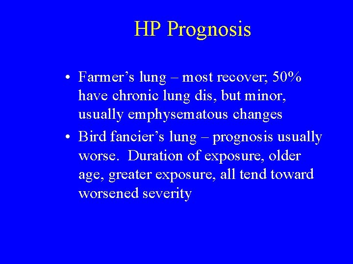 HP Prognosis • Farmer’s lung – most recover; 50% have chronic lung dis, but