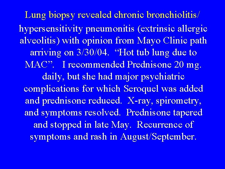 Lung biopsy revealed chronic bronchiolitis/ hypersensitivity pneumonitis (extrinsic allergic alveolitis) with opinion from Mayo
