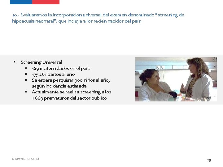 10. - Evaluaremos la incorporación universal del examen denominado "screening de hipoacusia neonatal", que 10. - Evaluaremos la incorporación universal del examen denominado "screening de hipoacusia neonatal", que