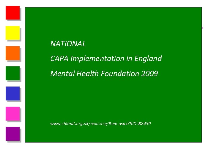 NATIONAL CAPA Implementation in England Mental Health Foundation 2009 www. chimat. org. uk/resource/item. aspx?