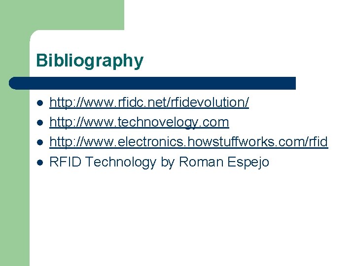 Bibliography l l http: //www. rfidc. net/rfidevolution/ http: //www. technovelogy. com http: //www. electronics.