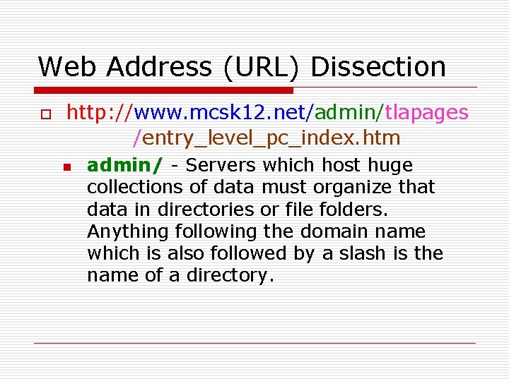 Web Address (URL) Dissection o http: //www. mcsk 12. net/admin/tlapages /entry_level_pc_index. htm n admin/