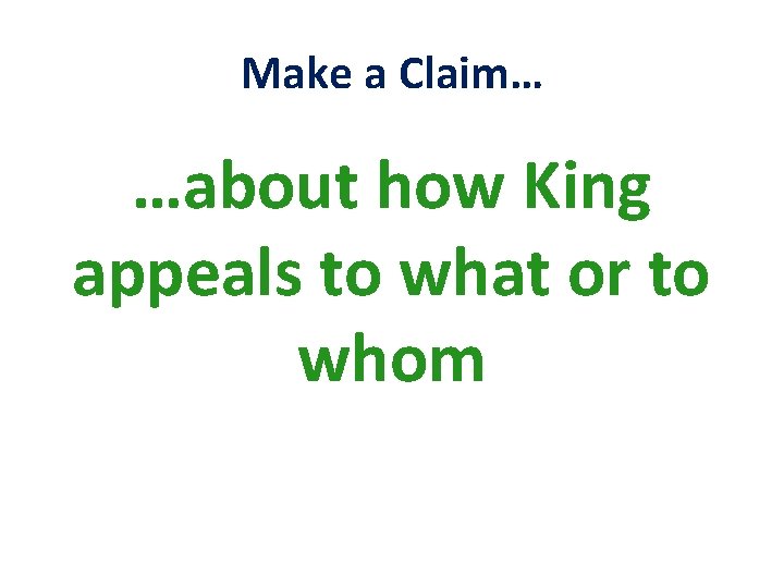 Make a Claim… …about how King appeals to what or to whom 