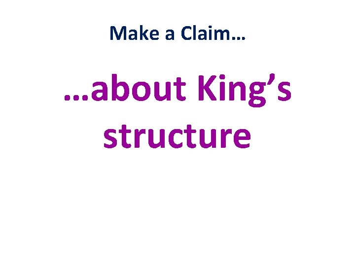 Make a Claim… …about King’s structure 