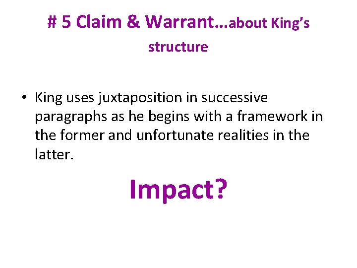 # 5 Claim & Warrant…about King’s structure • King uses juxtaposition in successive paragraphs