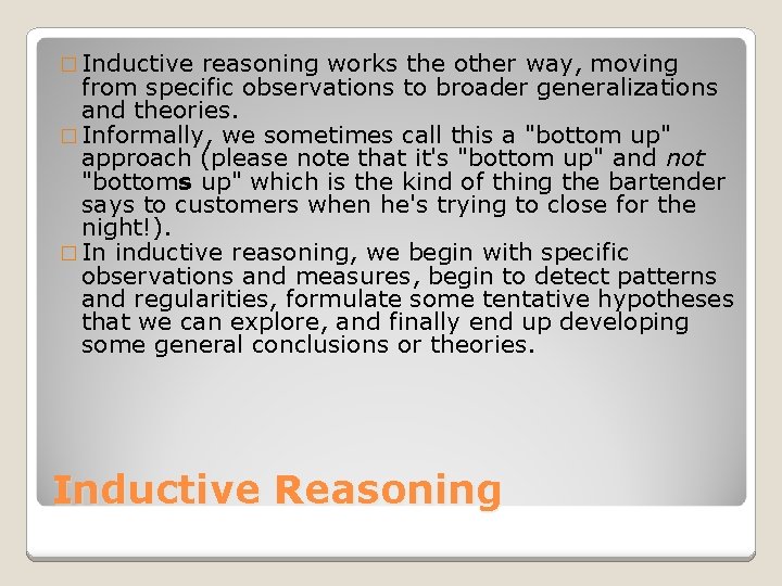 � Inductive reasoning works the other way, moving from specific observations to broader generalizations