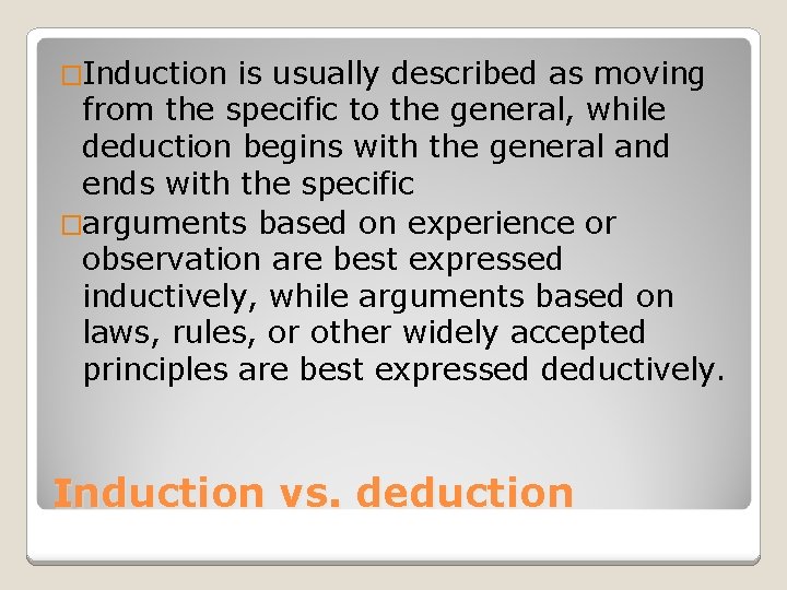 �Induction is usually described as moving from the specific to the general, while deduction