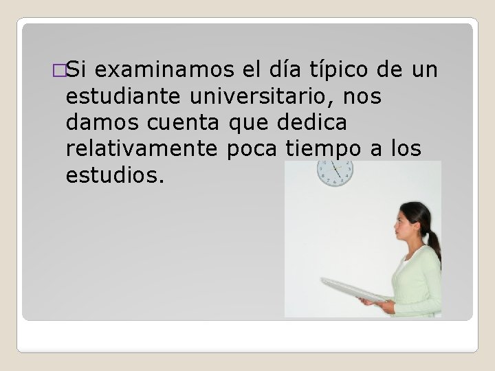 �Si examinamos el día típico de un estudiante universitario, nos damos cuenta que dedica