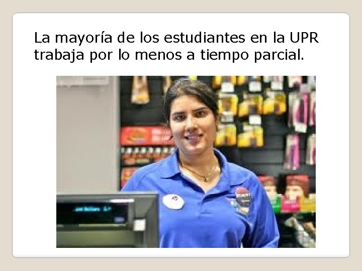 La mayoría de los estudiantes en la UPR trabaja por lo menos a tiempo