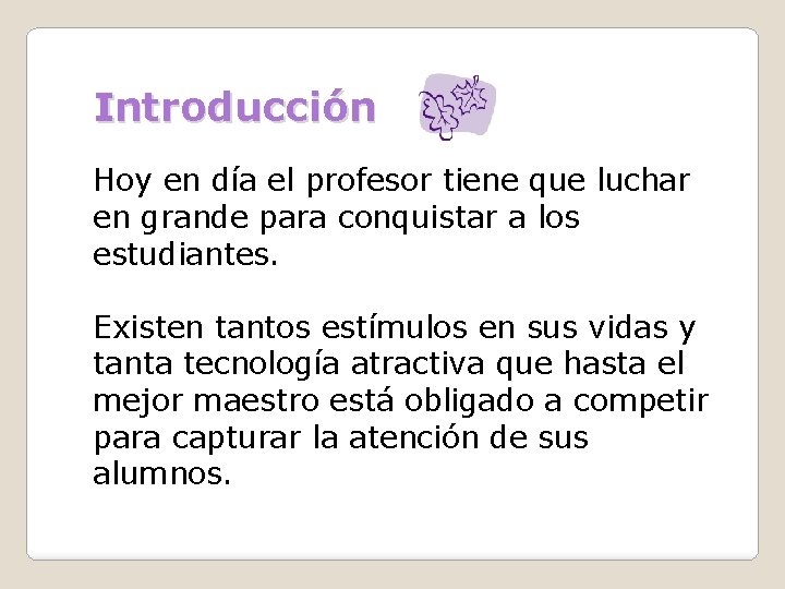 Introducción Hoy en día el profesor tiene que luchar en grande para conquistar a