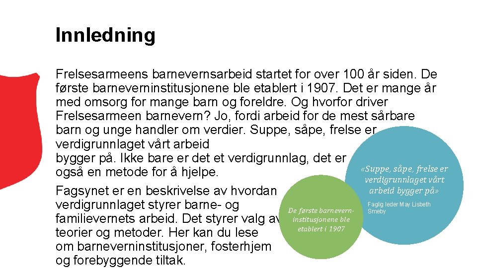 Innledning Frelsesarmeens barnevernsarbeid startet for over 100 år siden. De første barneverninstitusjonene ble etablert